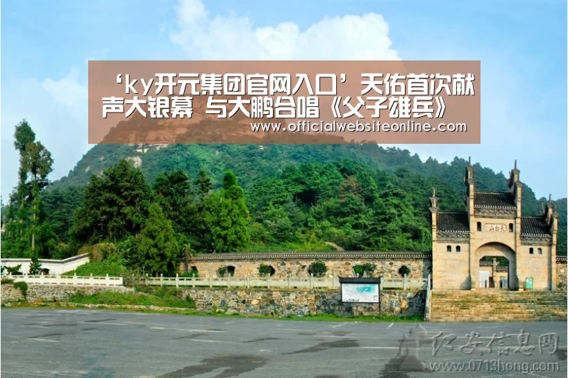 ‘ky开元集团官网入口’天佑首次献声大银幕 与大鹏合唱《父子雄兵》宣传曲《一人饮酒醉》(图4) ky开元·(中国)集团官网